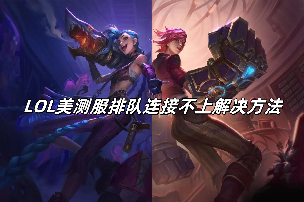 LOL美测服一直排队进不去怎么办？