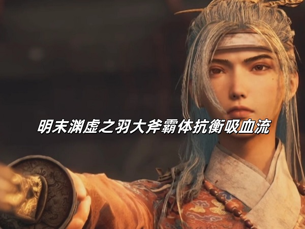 明末渊虚之羽大斧霸体抗衡吸血流分享