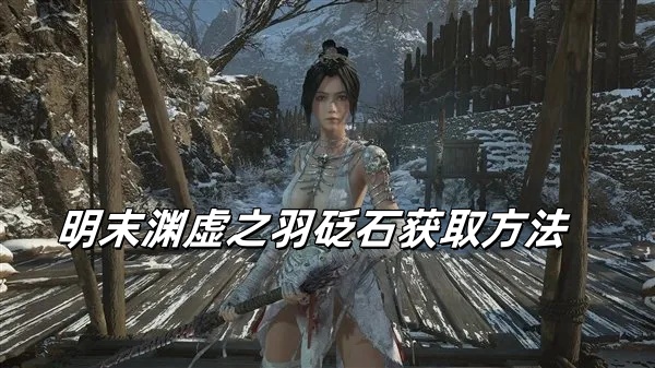 明末渊虚之羽破败佛源镇砭石获取方法